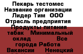 Пекарь-тестомес › Название организации ­ Лидер Тим, ООО › Отрасль предприятия ­ Продукты питания, табак › Минимальный оклад ­ 31 500 - Все города Работа » Вакансии   . Ненецкий АО,Нижняя Пеша с.